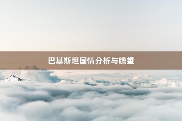 巴基斯坦国情分析与瞻望