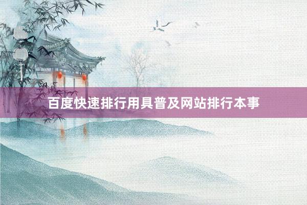 百度快速排行用具普及网站排行本事